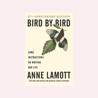 Bird by Bird: Some Instructions on Writing and Life by Anne Lamott