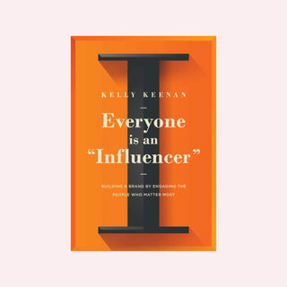 Everyone Is An "Influencer": Building A Brand By Engaging The People Who Matter Most by Kelly Keenan