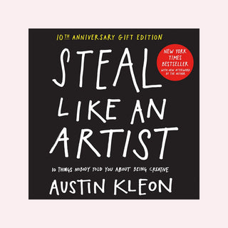 Steal Like an Artist: 10 Things Nobody Told You About Being Creative by Austin Kleon