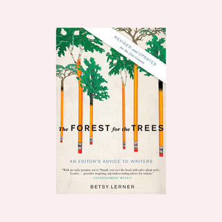 The Forest for the Trees: An Editor's Advice to Writers by Betsy Lerner